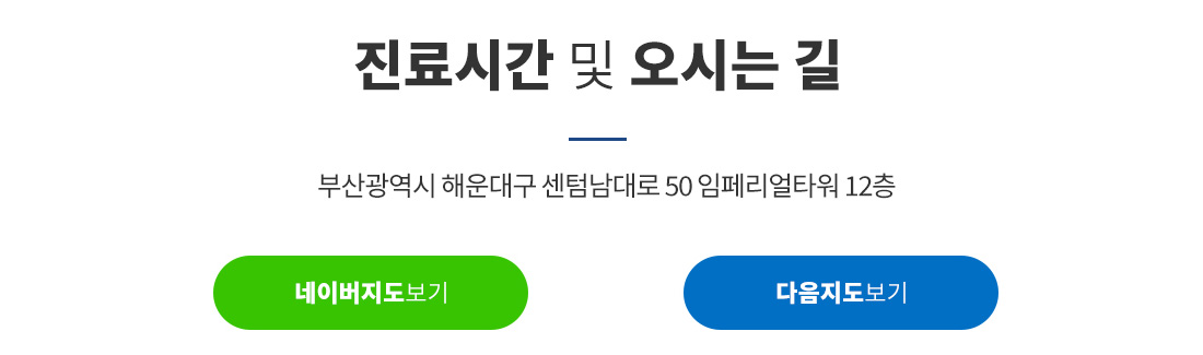 진료시간 및 오시는 길 - 부산광역시 해운대구 센텀남대로 50 임페리얼타워 12층, 네이버지도·다음지도 보기